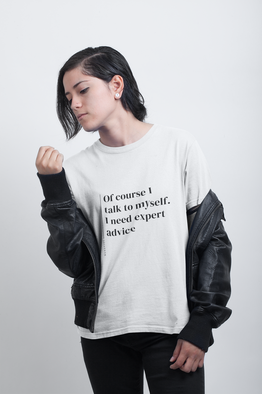 Of Course I Talk To Myself I Need Expert Advice - Unisex T-shirt