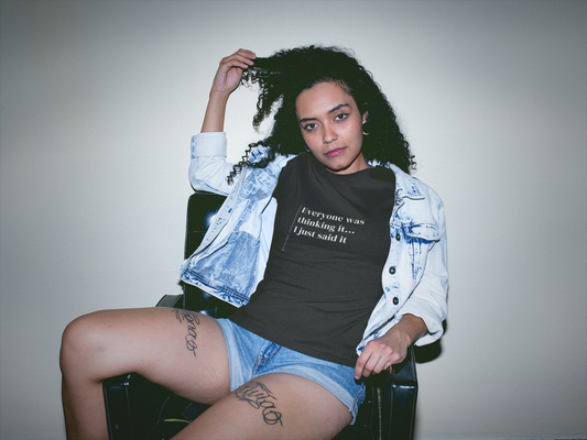 Everyone Was Thinking It I Just Said It - Unisex T-shirt
