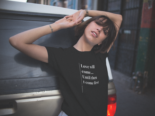 Love Will Come Until Then I Come First - Unisex T-shirt