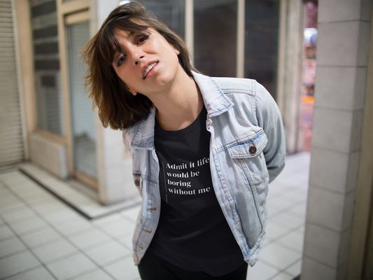 Admit It Life Would Be Boring Without Me - Unisex T-shirt