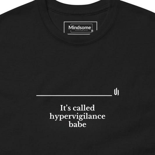 It’s called hypervigilance babe - Unisex T-shirt