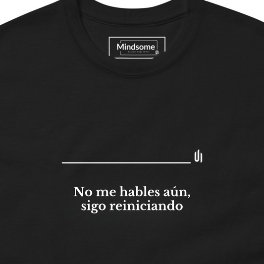 No me hables aun sigo reiniciando - Unisex T-shirt