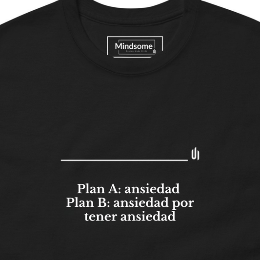 Plan A: ansiedad  Plan B: ansiedad por tener ansiedad - Unisex T-shirt