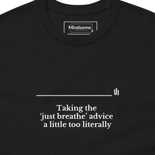 Taking the ‘just breathe’ advice a little too literally - Unisex T-shirt